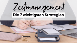Die 7 wichtigsten Zeitmanagement-Strategien
